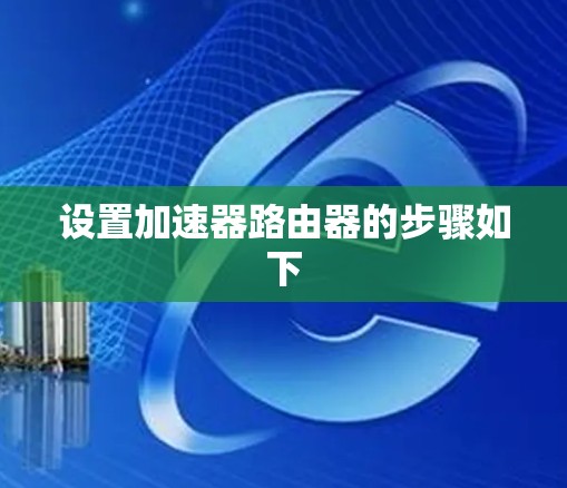 设置加速器路由器的步骤如下