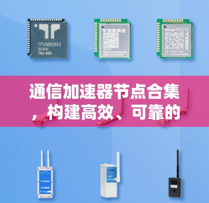 通信加速器节点合集，构建高效、可靠的数据传输网络