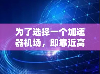 为了选择一个加速器机场,即靠近高速公路上的机场,以方便出行,以下是详细的推荐和分析 为了选择一个加速器机场,即靠近高速公路上的机场,以方便出行,以下是详细的推荐和分析