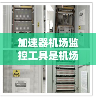 加速器机场监控工具是机场运营部门用于实时监控和管理自动加速器设备的系统。以下是对这些工具的系统架构和功能的分步说明 加速器机场监控工具是机场运营部门用于实时监控和管理自动加速器设备的系统。以下是对这些工具的系统架构和功能的分步说明
