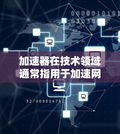 加速器在技术领域通常指用于加速网络连接或处理请求的工具。在海外服务访问中,加速器的应用可能涉及以下几个方面 加速器在技术领域通常指用于加速网络连接或处理请求的工具。在海外服务访问中,加速器的应用可能涉及以下几个方面