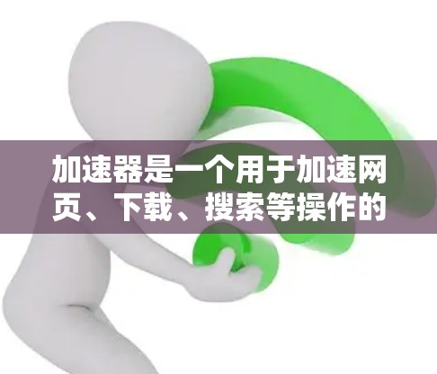 加速器是一个用于加速网页、下载、搜索等操作的工具。加速器的IP资源通常来自加速器的官网、开发者邮箱、或者免费的在线加速器服务。这些资源可以帮助用户更快地完成任务,但需要注意以下几点 加速器是一个用于加速网页、下载、搜索等操作的工具。加速器的IP资源通常来自加速器的官网、开发者邮箱、或者免费的在线加速器服务。这些资源可以帮助用户更快地完成任务,但需要注意以下几点
