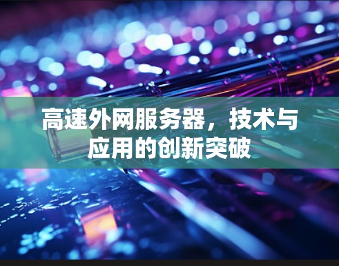 高速外网服务器,技术与应用的创新突破 高速外网服务器,技术与应用的创新突破