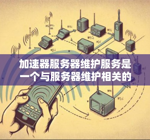 加速器服务器维护服务是一个与服务器维护相关的服务,主要为加速器设备提供定期的检查和优化,确保服务器运行高效稳定。以下是关于该服务的详细信息 加速器服务器维护服务是一个与服务器维护相关的服务,主要为加速器设备提供定期的检查和优化,确保服务器运行高效稳定。以下是关于该服务的详细信息