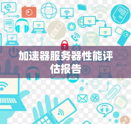 加速器服务器性能评估报告 加速器服务器性能评估报告