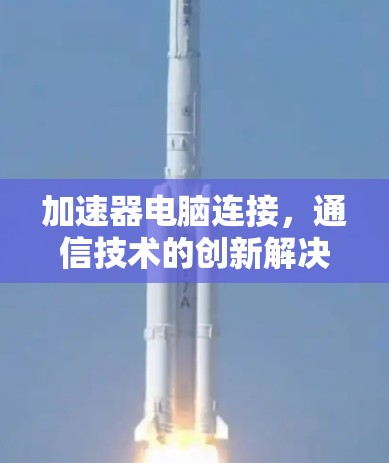 加速器电脑连接，通信技术的创新解决方案
