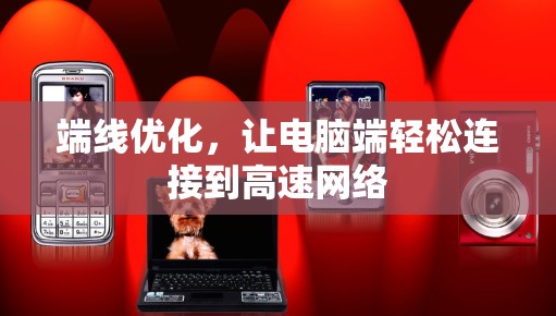 端线优化,让电脑端轻松连接到高速网络 端线优化,让电脑端轻松连接到高速网络