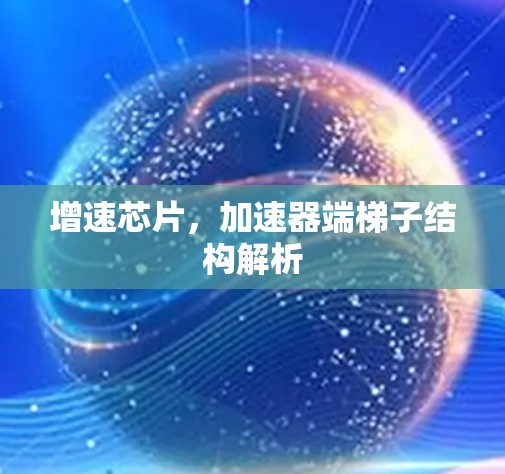 增速芯片,加速器端梯子结构解析 增速芯片,加速器端梯子结构解析