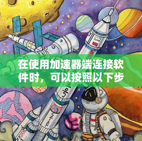 在使用加速器端连接软件时，可以按照以下步骤进行