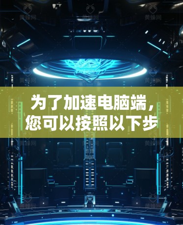 为了加速电脑端，您可以按照以下步骤操作