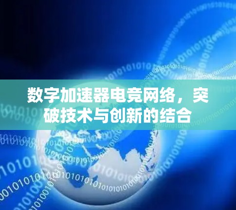 数字加速器电竞网络，突破技术与创新的结合