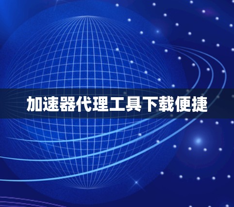 加速器代理工具下载便捷