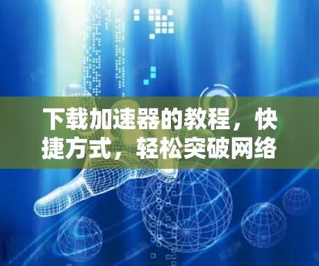 下载加速器的教程，快捷方式，轻松突破网络瓶颈