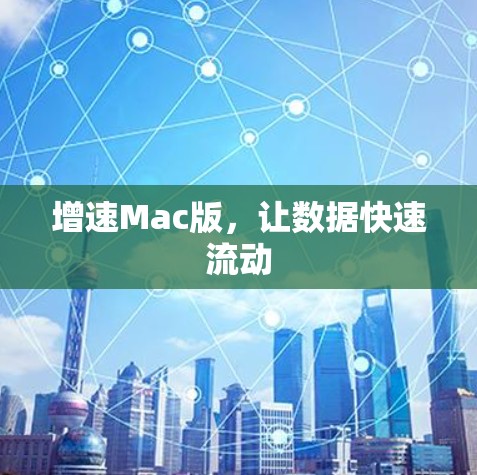 增速Mac版,让数据快速流动 增速Mac版,让数据快速流动