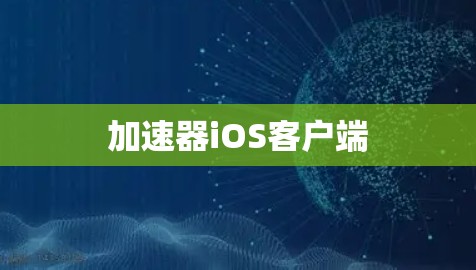 加速器iOS客户端 加速器iOS客户端