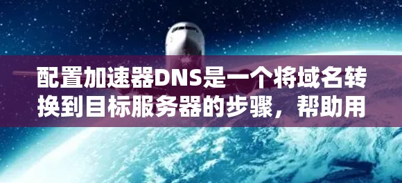 配置加速器DNS是一个将域名转换到目标服务器的步骤,帮助用户加速访问网站。以下是详细的步骤指南,帮助你完成加速器DNS的配置 配置加速器DNS是一个将域名转换到目标服务器的步骤,帮助用户加速访问网站。以下是详细的步骤指南,帮助你完成加速器DNS的配置