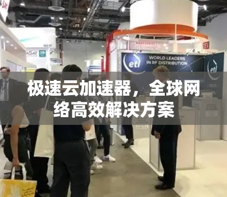 极速云加速器,全球网络高效解决方案 极速云加速器,全球网络高效解决方案