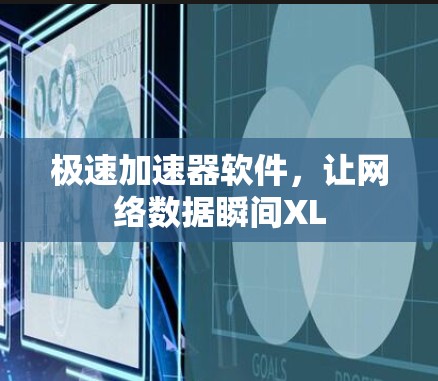 极速加速器软件,让网络数据瞬间XL 极速加速器软件,让网络数据瞬间XL