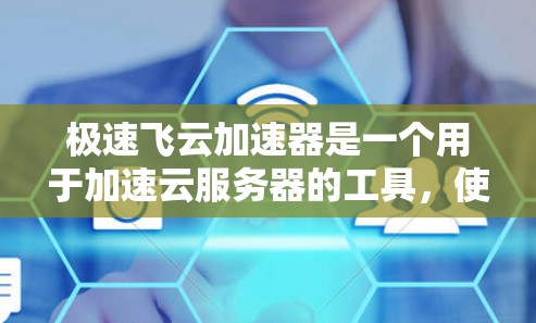 极速飞云加速器是一个用于加速云服务器的工具,使得网站运行得更快,节省带宽。以下是详细的使用教程,帮助你更好地理解和使用极速飞云加速器 极速飞云加速器是一个用于加速云服务器的工具,使得网站运行得更快,节省带宽。以下是详细的使用教程,帮助你更好地理解和使用极速飞云加速器