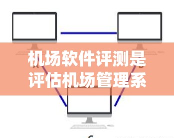 机场软件评测是评估机场管理系统（如行李检查、登机检票、换乘系统等）功能、性能和用户体验的重要过程。评测结果可以帮助机场管理部门优化系统设计、提升用户体验，确保机场服务高效、准确、安全