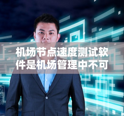 机场节点速度测试软件是机场管理中不可或缺的工具，旨在评估和优化机场网络性能，确保网络稳定和服务质量。以下是对该领域的一些关键考虑点和结构化的总结