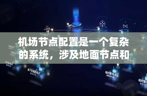 机场节点配置是一个复杂的系统,涉及地面节点和空中节点的协同工作。以下是机场节点配置的详细说明 机场节点配置是一个复杂的系统,涉及地面节点和空中节点的协同工作。以下是机场节点配置的详细说明