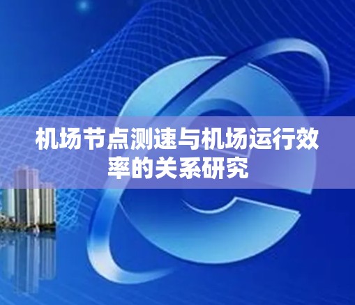 机场节点测速与机场运行效率的关系研究 机场节点测速与机场运行效率的关系研究