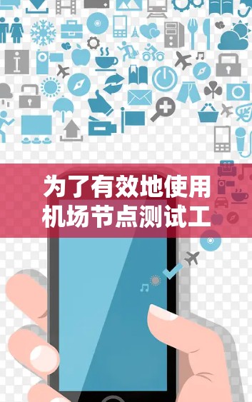 为了有效地使用机场节点测试工具,以下是详细的步骤指南 为了有效地使用机场节点测试工具,以下是详细的步骤指南