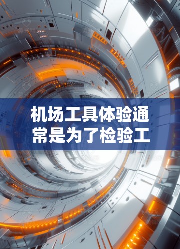机场工具体验通常是为了检验工人的操作技能、专业能力和安全意识。通过模拟真实机场的环境和操作流程,工人能够验证自己的专业水平和适应能力。以下是机场工具体验的常见内容 机场工具体验通常是为了检验工人的操作技能、专业能力和安全意识。通过模拟真实机场的环境和操作流程,工人能够验证自己的专业水平和适应能力。以下是机场工具体验的常见内容