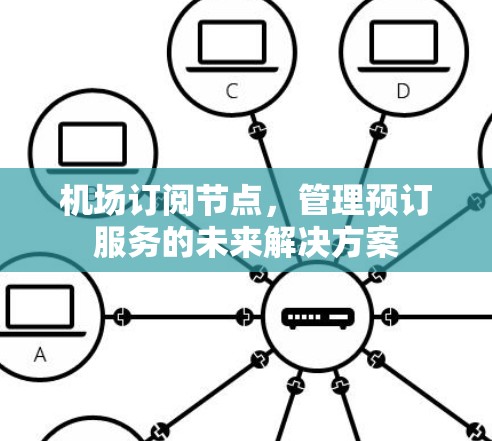 机场订阅节点,管理预订服务的未来解决方案 机场订阅节点,管理预订服务的未来解决方案
