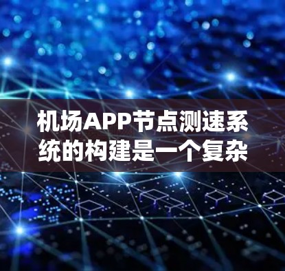机场APP节点测速系统的构建是一个复杂的工程,涉及多个方面的技术、管理以及法律和道德的考虑。以下是对该系统的详细分析和构建建议 机场APP节点测速系统的构建是一个复杂的工程,涉及多个方面的技术、管理以及法律和道德的考虑。以下是对该系统的详细分析和构建建议