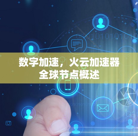 数字加速,火云加速器全球节点概述 数字加速,火云加速器全球节点概述