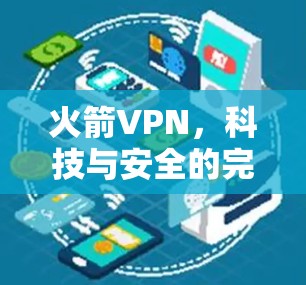 火箭VPN,科技与安全的完美结合 火箭VPN,科技与安全的完美结合