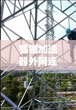 狐狸加速器外网连接的连接效率提升方案