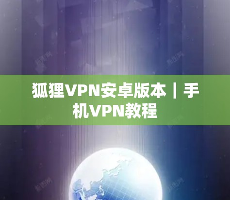 狐狸VPN安卓版本|手机VPN教程 狐狸VPN安卓版本|手机VPN教程