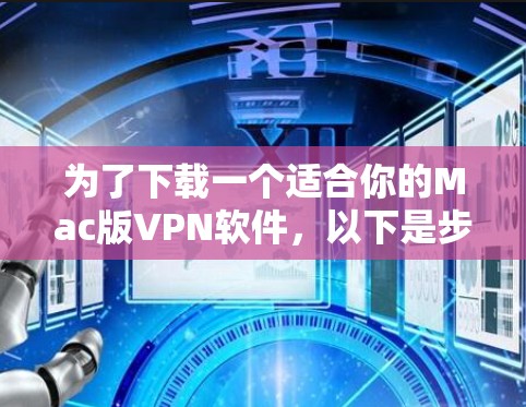 为了下载一个适合你的Mac版VPN软件，以下是步骤说明