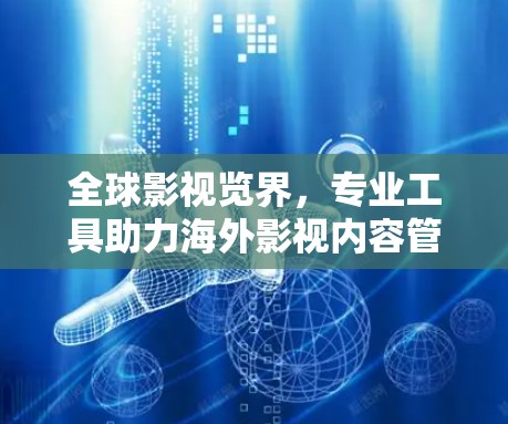 全球影视览界，专业工具助力海外影视内容管理