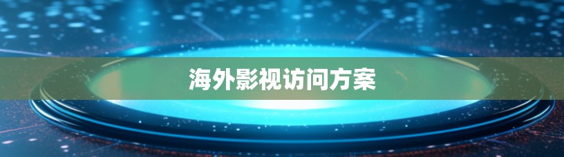 海外影视访问方案