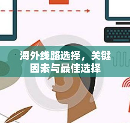 海外线路选择,关键因素与最佳选择 海外线路选择,关键因素与最佳选择