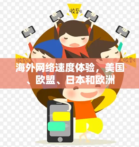 海外网络速度体验,美国、欧盟、日本和欧洲 海外网络速度体验,美国、欧盟、日本和欧洲