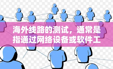 海外线路的测试,通常是指通过网络设备或软件工具来测量或验证网络的性能和流量。以下是一些常见的测速方法和工具用于测试海外线路的流量和速度 海外线路的测试,通常是指通过网络设备或软件工具来测量或验证网络的性能和流量。以下是一些常见的测速方法和工具用于测试海外线路的流量和速度