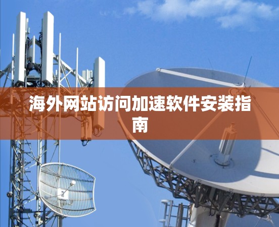 海外网站访问加速软件安装指南 海外网站访问加速软件安装指南