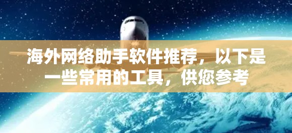 海外网络助手软件推荐，以下是一些常用的工具，供您参考