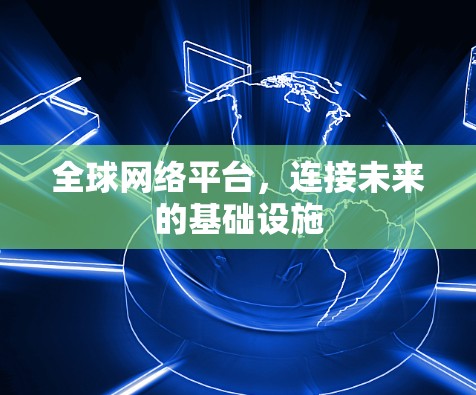 全球网络平台，连接未来的基础设施