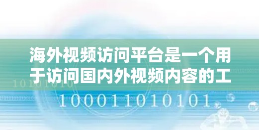 海外视频访问平台是一个用于访问国内外视频内容的工具,广泛应用于旅行、文化交流、家庭沟通等场景。以下是一些常见的海外视频访问平台及其特点 海外视频访问平台是一个用于访问国内外视频内容的工具,广泛应用于旅行、文化交流、家庭沟通等场景。以下是一些常见的海外视频访问平台及其特点