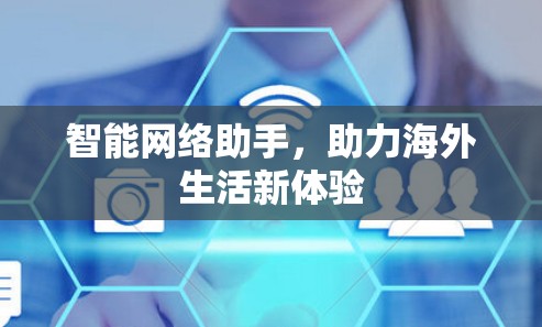 智能网络助手，助力海外生活新体验