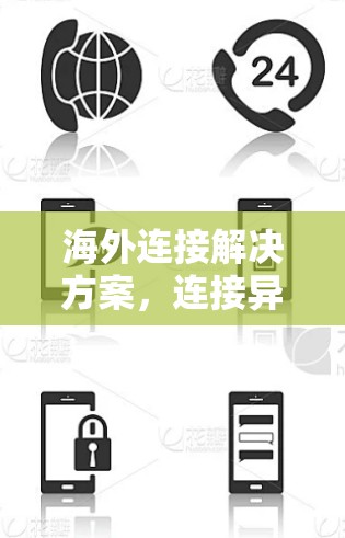海外连接解决方案,连接异国用户的最佳选择 海外连接解决方案,连接异国用户的最佳选择