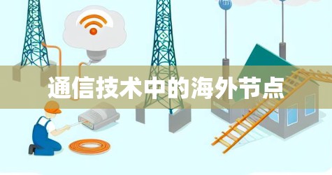 通信技术中的海外节点 通信技术中的海外节点
