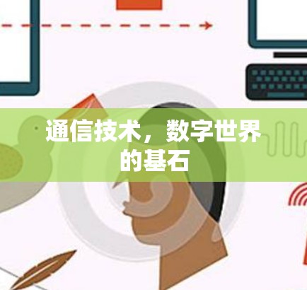 通信技术,数字世界的基石 通信技术,数字世界的基石