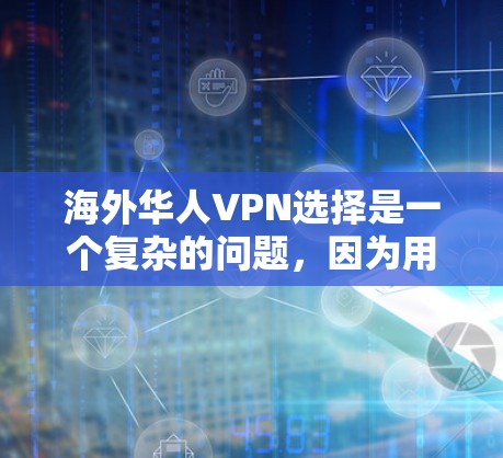 海外华人VPN选择是一个复杂的问题,因为用户的需求可能因个人情况而异。以下是一些常见的选择和建议 海外华人VPN选择是一个复杂的问题,因为用户的需求可能因个人情况而异。以下是一些常见的选择和建议